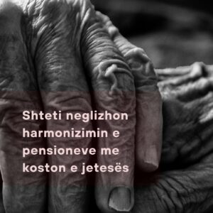 Shteti neglizhon harmonizimin e pensioneve me koston e jetesës