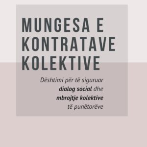 MUNGESA E KONTRATAVE KOLEKTIVE – Dështimi për të siguruar dialog social dhe mbrojtje kolektive të punëtorëve MUNGESA E KONTRATAVE KOLEKTIVE – Dështimi për të siguruar dialog social dhe mbrojtje kolektive të punëtorëve