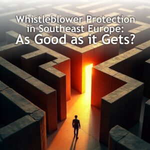 Whistleblower Protection in Southeast Europe: As Good as it Gets? Whistleblower Protection in Southeast Europe: As Good as it Gets?